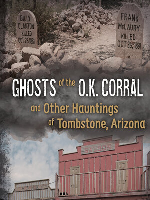 cover image of Ghosts of the O.K. Corral and Other Hauntings of Tombstone, Arizona